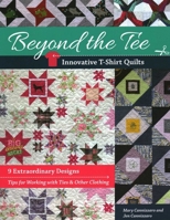 Beyond the Tee-Innovative T-Shirt Quilts: 9 Extraordinary Designs, Tips for Working with Ties & Other Clothing 1617459070 Book Cover