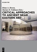 Critical Approaches to Ancient Near Eastern Art 1501513206 Book Cover