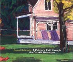 Robert Selkowitz: A Painters Path Through the Catskill Mountains: Landscapes in Pastel 1932646086 Book Cover