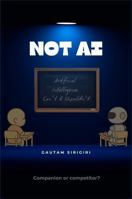 NOT AI: Artificial Intelligence Can't & Shouldn't B0FF2V21ZB Book Cover