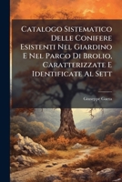 Catalogo Sistematico Delle Conifere Esistenti Nel Giardino E Nel Parco Di Brolio, Caratterizzate E Identificate Al Sett: 1898... 1272316815 Book Cover
