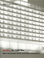 Building the Cold War: Hilton International Hotels and Modern Architecture 0226894207 Book Cover