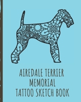 Airedale Terrier Memorial Tattoo Sketch Book: Tattoo Art Paper Pad | Doodle Design | Creative Journaling | Traditional | Rose | Free Hand | Lettering ... Devotion | Parlors | Artistic Self Expression 1673104800 Book Cover