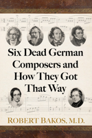 Six Dead German Composers and How They Got That Way 1476698996 Book Cover