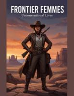 Frontier Femmes: Unconventional Lives B0G4W5BFY1 Book Cover