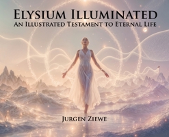 Elysium Illuminated: An Illustrated Testament of Eternal Life 1036954242 Book Cover