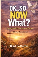 Ok...So Now What? Living with Unanswered Prayers: 60 Day Devotional B0GW2GH57Z Book Cover