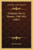 L'Histoire Par Le Theatre, 1789-1851 (1865) 1146346840 Book Cover