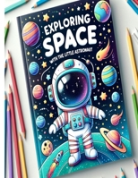 Exploring Space with the Little Astronaut: A Coloring Book Full of Interstellar Adventures for Kids B0CRQMJ69K Book Cover