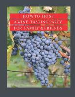 How to Host A Wine Tasting Party for Family & Friends 1074296850 Book Cover