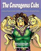 The Courageous Cubs: A story of hope for foster children and children in disrupted homes 1453876014 Book Cover