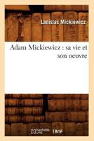 Adam Mickiewicz: Sa Vie Et Son Oeuvre 2012521932 Book Cover