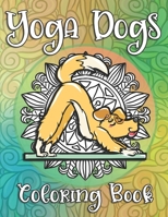 Yoga Dogs Coloring Book: Funny, Flexible And Cute Dogs With Stress Relieving Mandalas Patterns To Help You Relax And Unwind B08FVQ6RQW Book Cover