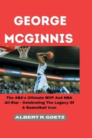 GEORGE MCGINNIS: The ABA's Ultimate MVP And NBA All-Star - Celebrating The Legacy Of A Basketball Icon (Impeccable Collection of Breaking News) B0CQH4RBRC Book Cover