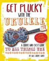 Get Plucky with the Ukulele: A Quick and Easy Guide to All Things Uke 1844037908 Book Cover