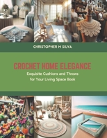 Crochet Home Elegance: Exquisite Cushions and Throws for Your Living Space Book B0CS65FPJL Book Cover