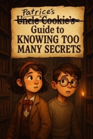 Patrice’s Guide to Knowing Too Many Secrets (Uncle Cookie's Guide Series) B0FWX9NKCN Book Cover