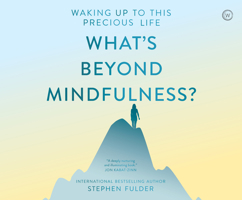 What's Beyond Mindfulness?: Waking Up to this Precious Life 1974934683 Book Cover