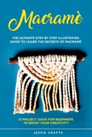 Macramè: The Ultimate Step by Step Illustrated Guide to Learn the Secrets of Macramé + 15 Project Ideas for Beginners to Boost your Creativity B08MGSZ21L Book Cover