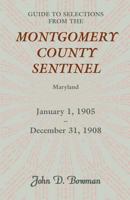 Guide to Selections from the Montgomery County Sentinel, Maryland, January 1, 1905 - December 31, 1908 0788450115 Book Cover