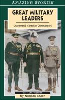 Great Military Leaders: Charismatic Canadian Commanders (An Amazing Stories Book) (Amazing Stories) 1551537737 Book Cover