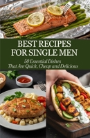 Best Recipes for Single Men: 50 Essential Dishes That Are Quick, Cheap and Delicious B0G5MHZ1YC Book Cover