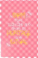 A Farm Is More Than Land And Crops It's Heritage And Future: All Purpose 6x9 Blank Lined Notebook Journal Way Better Than A Card Trendy Unique Gift Checkered Pink Farmer 1694463397 Book Cover