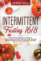 Intermittent Fasting 16/8: The Definitive Beginner's Guide to Losing Weight with Keto Diet and Other Methods. Recommended for Men and Women of all Ages, Even for Those Over 50. Included 60 Recipes 1914032012 Book Cover