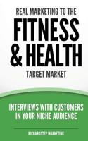Real Marketing To The Fitness & Health Target Market: Interviews With Customers In Your Niche Audience 1499505574 Book Cover