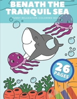Benath The Tranquil Sea: Funny Relaxation Coloring Book With Dolphin, Shark, Octopus, Whale And More ! Shows Amazimg Adventures B08QKZ115R Book Cover