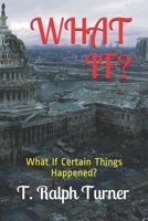 WHAT IF?: What If Certain Things Happened? B086PPHW48 Book Cover