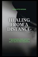 Healing from a Distance: Strategies for Coping with Rejecting or Self-Involved Parents B0BQY2F3J2 Book Cover