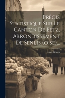 Précis Statistique Sur Le Canton De Betz, Arrondissement De Senlis (oise)... 1279752491 Book Cover