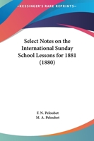 Select Notes On The International Sunday School Lessons For 1881 1164893092 Book Cover
