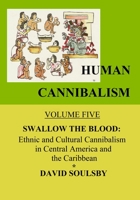 Human Cannibalism Volume 5: Swallow the Blood: Ethnic and Cultural Cannibalism in Central America and the Caribbean 172776238X Book Cover