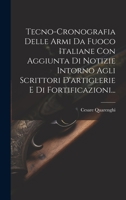 Tecno-cronografia Delle Armi Da Fuoco Italiane Con Aggiunta Di Notizie Intorno Agli Scrittori D'artiglerie E Di Fortificazioni... 1019385766 Book Cover