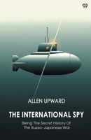 The International Spy Being The Secret History Of The Russo-Japanese War 9371817291 Book Cover