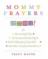 Mommy Prayers: For *the missing binky *the late preschool pickup *the birthday party from hell . . . and other everyday absurdities 1401323723 Book Cover