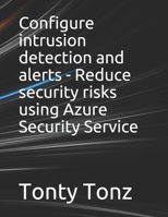 Configure intrusion detection and alerts - Reduce security risks using Azure Security Service B0948LGRSD Book Cover