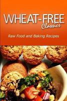 Wheat-Free Classics - Raw Food and Baking Recipes 1494800977 Book Cover
