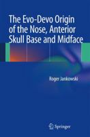 The Evo-Devo Origin of the Nose, Anterior Skull Base and Midface 2817805526 Book Cover