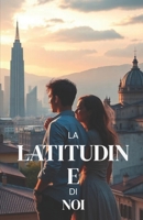 LA LATITUDINE DI NOI (Italian Edition): Un romanzo d’amore contemporaneo tra Nord e Sud, Milano e Palermo, sulla distanza, le radici e il coraggio di scegliere (Italian Romance Novels) B0GCZB3YHP Book Cover