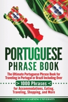 Portuguese Phrase Book: The Ultimate Portuguese Phrase Book for Traveling in Portugal or Brazil Including Over 1000 Phrases for Accommodations, Eating, Traveling, Shopping, and More 1719555710 Book Cover