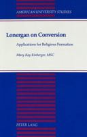 Lonergan on Conversion: Applications for Religious Formation (American University Studies Series VII, Theology and Religion) 0820417432 Book Cover