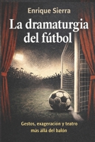La dramaturgia del fútbol: Gestos, exageración y teatro más allá del balón (Spanish Edition) B0GGVXSQQC Book Cover