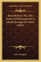 Recueil De La Vie, Des Vertus Et Perfections De S. Martin Evesque De Tours (1625) 1166326683 Book Cover