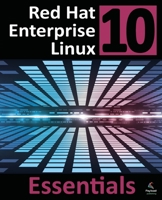Red Hat Enterprise Linux 10 Essentials: Learn to Install, Administer and Deploy RHEL 10 Systems 1965764355 Book Cover