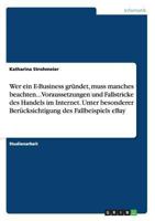 Wer ein E-Business gr�ndet, muss manches beachten... Voraussetzungen und Fallstricke des Handels im Internet. Unter besonderer Ber�cksichtigung des Fallbeispiels eBay 3656562903 Book Cover