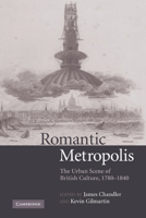 Romantic Metropolis: The Urban Scene of British Culture, 17801840: The Urban Scene of British Culture, 1780-1840 0521839017 Book Cover