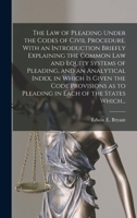 The Law of Pleading Under the Codes of Civil Procedure. With an Introduction Briefly Explaining the Common Law and Equity Systems of Pleading, and an ... as to Pleading in Each of the States Which... 1014941385 Book Cover